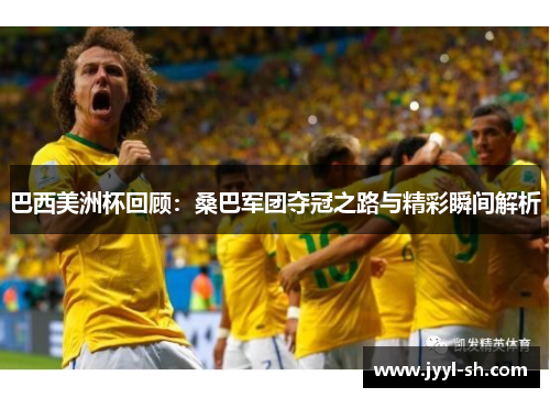 巴西美洲杯回顾：桑巴军团夺冠之路与精彩瞬间解析