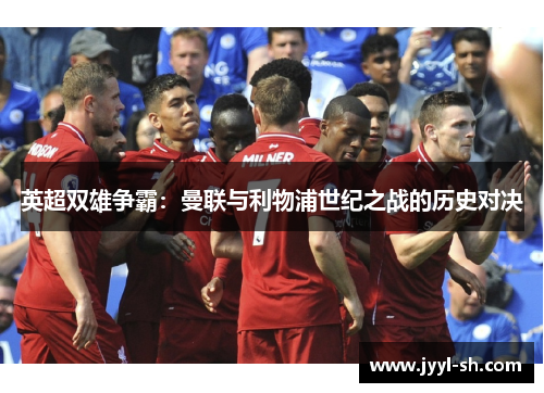 英超双雄争霸：曼联与利物浦世纪之战的历史对决