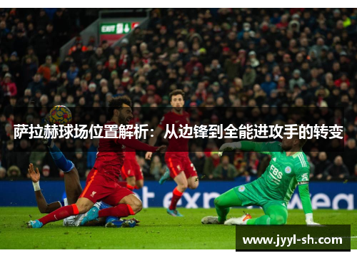 萨拉赫球场位置解析：从边锋到全能进攻手的转变