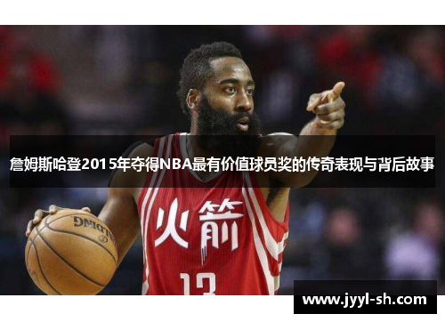 詹姆斯哈登2015年夺得NBA最有价值球员奖的传奇表现与背后故事