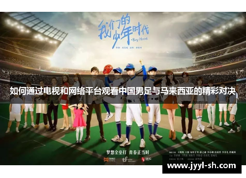 如何通过电视和网络平台观看中国男足与马来西亚的精彩对决